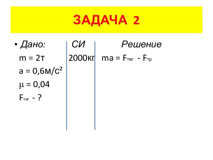 ЗАДАЧА 2 Дано: СИ Решение m = 2т 2000кг ma =