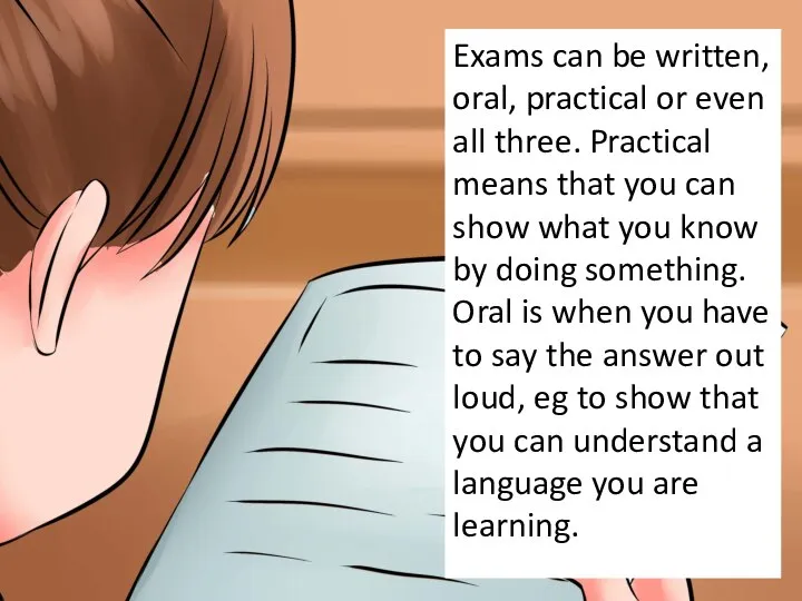 Exams can be written, oral, practical or even all three. Practical