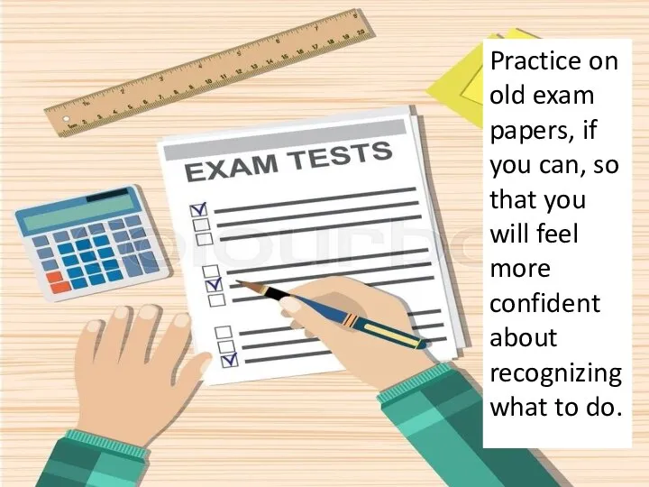 Practice on old exam papers, if you can, so that you