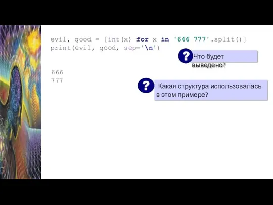 evil, good = [int(x) for x in '666 777'.split()] print(evil, good, sep='\n') 666 777