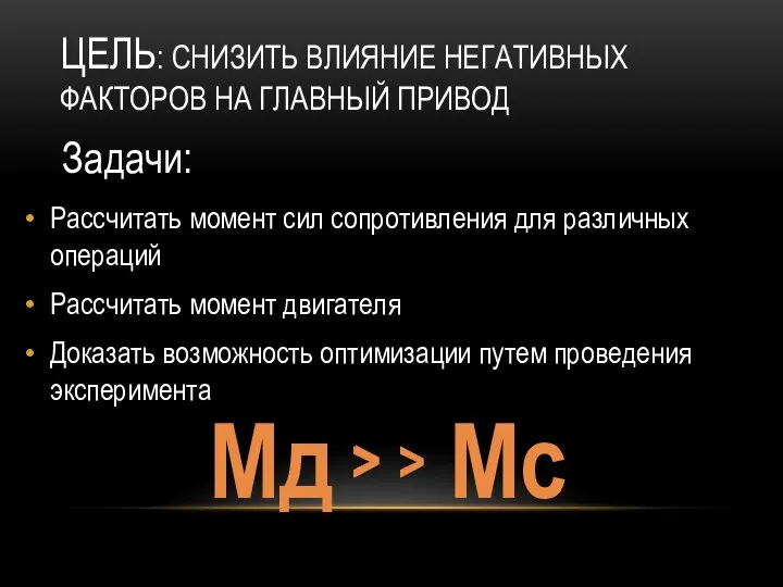 ЦЕЛЬ: СНИЗИТЬ ВЛИЯНИЕ НЕГАТИВНЫХ ФАКТОРОВ НА ГЛАВНЫЙ ПРИВОД Рассчитать момент сил