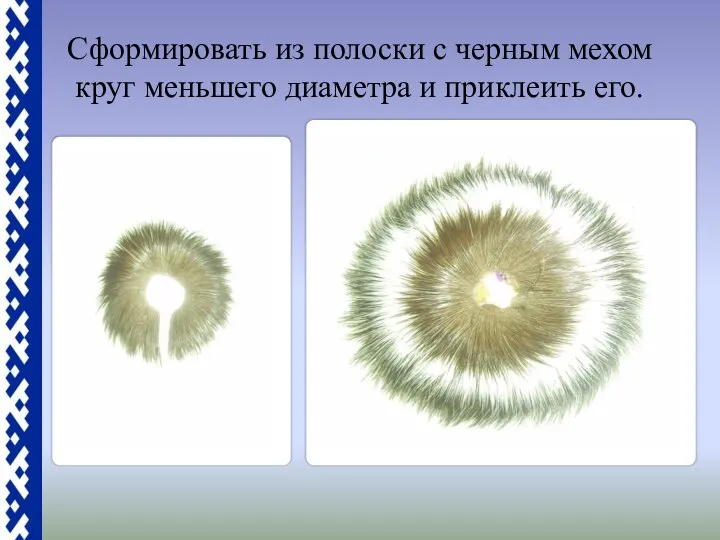 Сформировать из полоски с черным мехом круг меньшего диаметра и приклеить его.