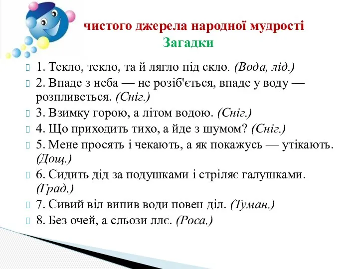 1. Текло, текло, та й лягло під скло. (Вода, лід.) 2.