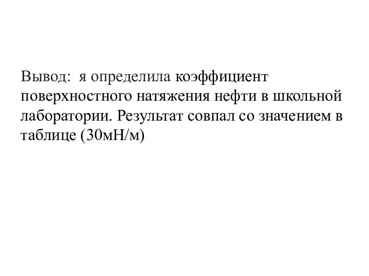 Вывод: я определила коэффициент поверхностного натяжения нефти в школьной лаборатории. Результат