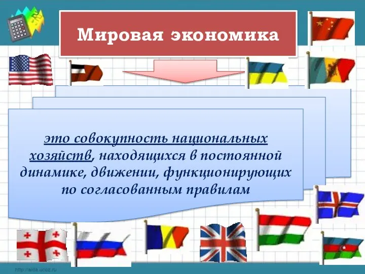 Мировая экономика это совокупность национальных хозяйств, находящихся в постоянной динамике, движении, функционирующих по согласованным правилам