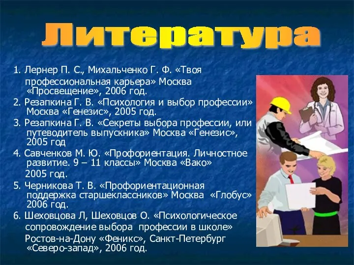 Литература 1. Лернер П. С., Михальченко Г. Ф. «Твоя профессиональная карьера»