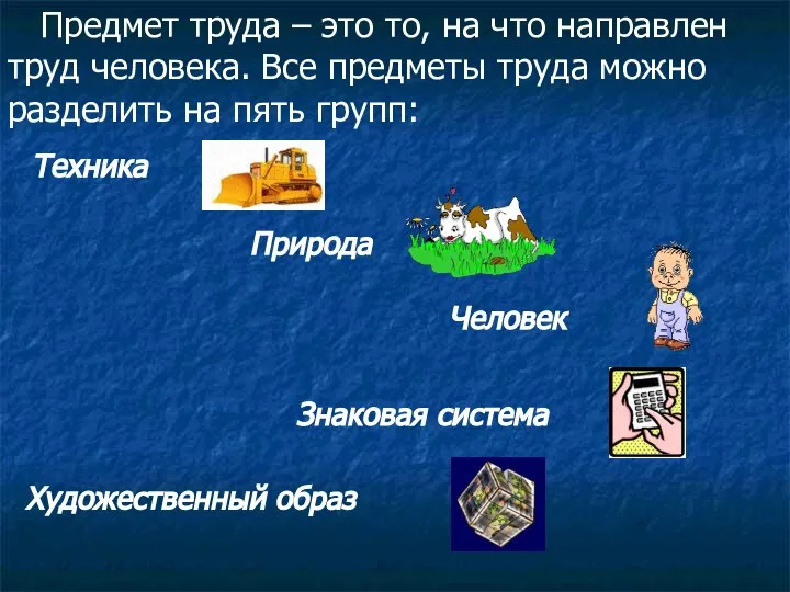 Предмет труда – это то, на что направлен труд человека. Все