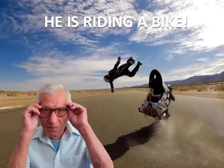 HE IS RIDING A BIKE!