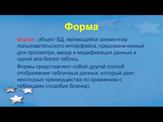 Форма Форма - объект БД, являющийся элементом пользовательского интерфейса, предназначенный для