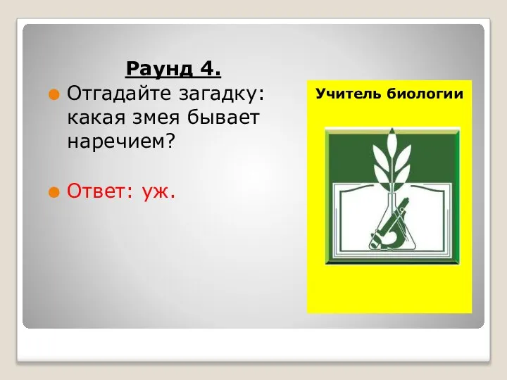 Учитель биологии Раунд 4. Отгадайте загадку: какая змея бывает наречием? Ответ: уж. Ф.И.О. фото