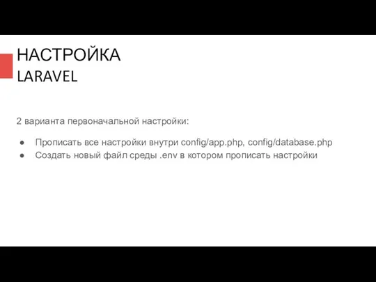 2 варианта первоначальной настройки: Прописать все настройки внутри config/app.php, config/database.php Создать