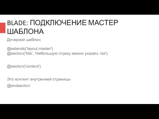 BLADE: ПОДКЛЮЧЕНИЕ МАСТЕР ШАБЛОНА Дочерний шаблон: @extends('layout.master') @section('title', 'Небольшую строку можно