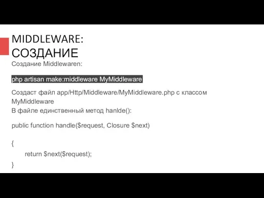 MIDDLEWARE: СОЗДАНИЕ Создание Middlewaren: php artisan make:middleware MyMiddleware Создаст файл app/Http/Middleware/MyMiddleware.php