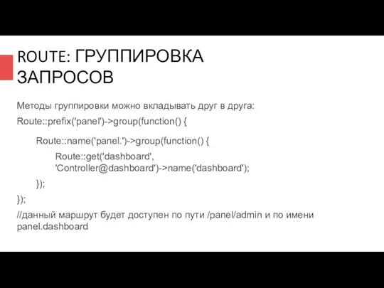 ROUTE: ГРУППИРОВКА ЗАПРОСОВ Методы группировки можно вкладывать друг в друга: Route::prefix('panel')->group(function()