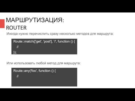 МАРШРУТИЗАЦИЯ: ROUTER Иногда нужно перечислить сразу несколько методов для маршрута: Route::match(['get',