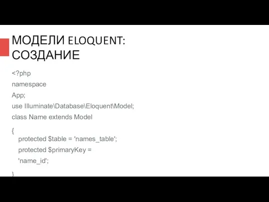 МОДЕЛИ ELOQUENT: СОЗДАНИЕ use Illuminate\Database\Eloquent\Model; class Name extends Model { protected