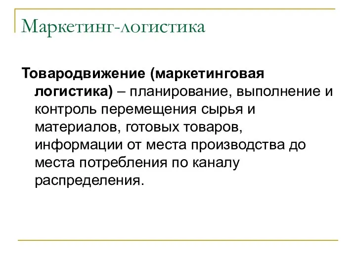 Маркетинг-логистика Товародвижение (маркетинговая логистика) – планирование, выполнение и контроль перемещения сырья