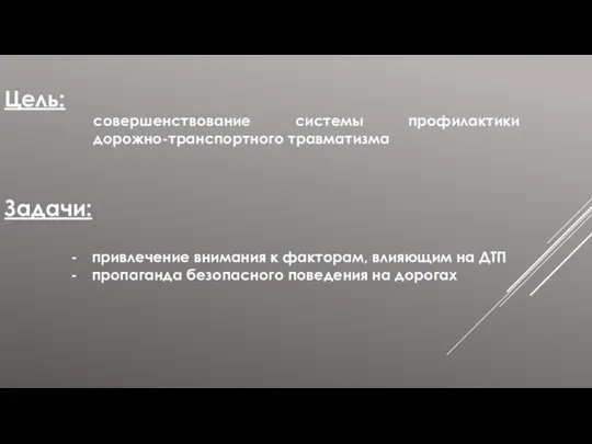 Цель: совершенствование системы профилактики дорожно-транспортного травматизма Задачи: привлечение внимания к факторам,