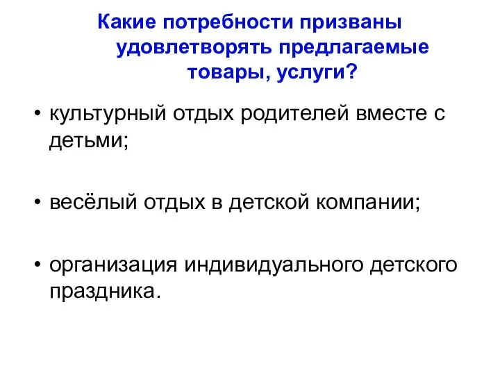 Какие потребности призваны удовлетворять предлагаемые товары, услуги? культурный отдых родителей вместе