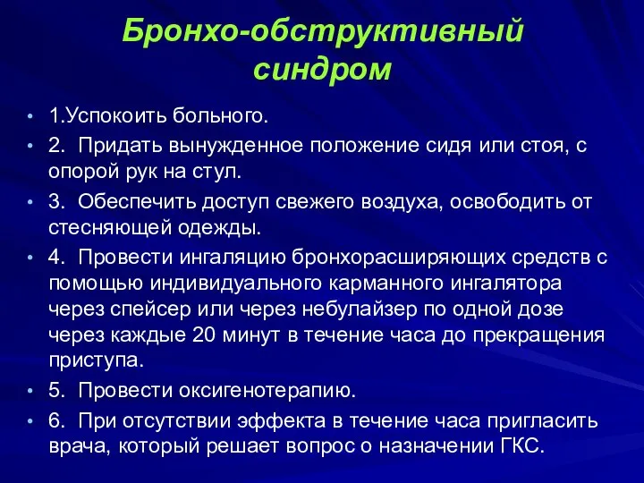 Бронхо-обструктивный синдром 1.Успокоить больного. 2. Придать вынужденное положение сидя или стоя,