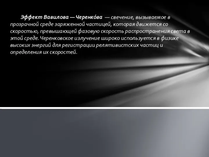 Эффект Вавилова — Черенко́ва — свечение, вызываемое в прозрачной среде заряженной