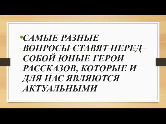 САМЫЕ РАЗНЫЕ ВОПРОСЫ СТАВЯТ ПЕРЕД СОБОЙ ЮНЫЕ ГЕРОИ РАССКАЗОВ, КОТОРЫЕ И ДЛЯ НАС ЯВЛЯЮТСЯ АКТУАЛЬНЫМИ