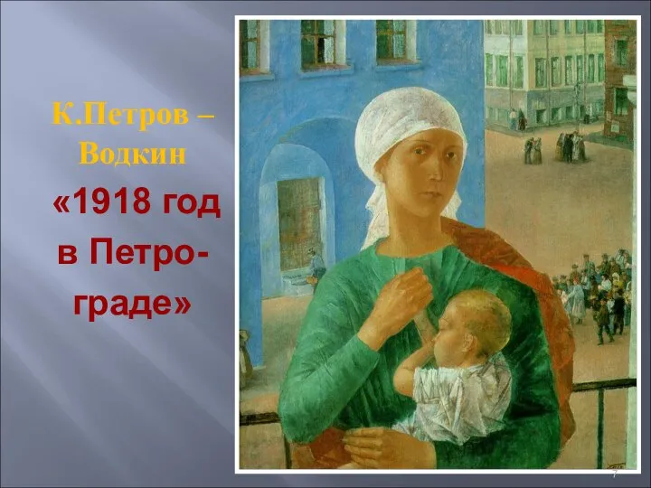 К.Петров – Водкин «1918 год в Петро- граде»