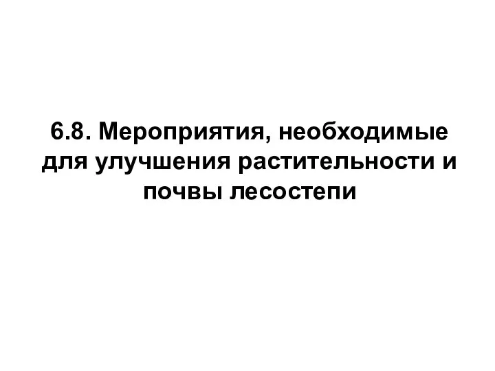 6.8. Мероприятия, необходимые для улучшения растительности и почвы лесостепи