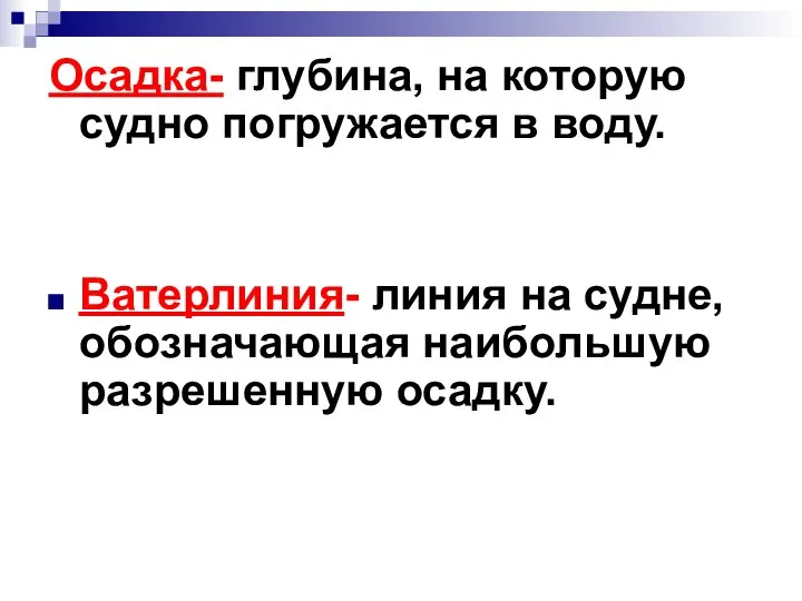 Осадка- глубина, на которую судно погружается в воду. Ватерлиния- линия на судне, обозначающая наибольшую разрешенную осадку.