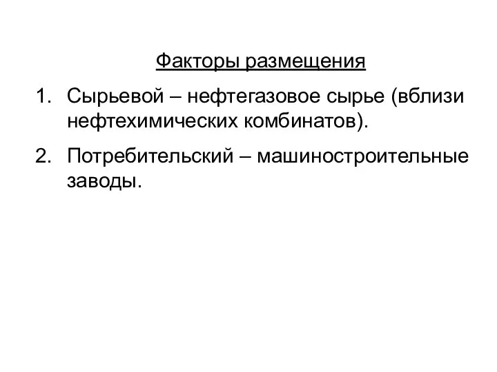 Факторы размещения Сырьевой – нефтегазовое сырье (вблизи нефтехимических комбинатов). Потребительский – машиностроительные заводы.