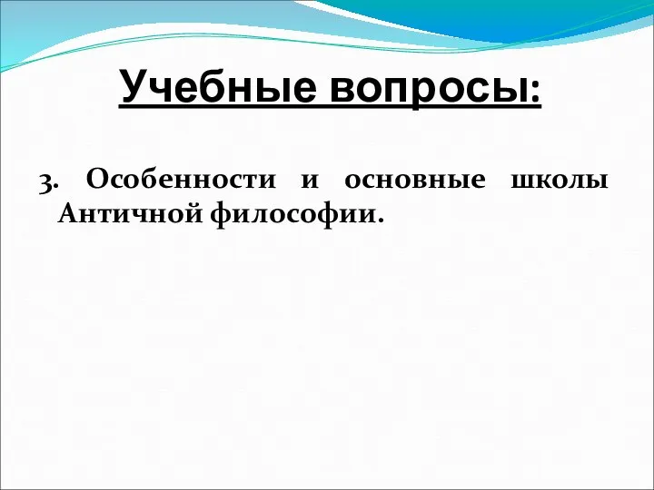 Учебные вопросы: 3. Особенности и основные школы Античной философии.