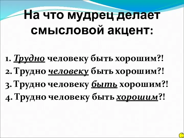 На что мудрец делает смысловой акцент: 1. Трудно человеку быть хорошим?!