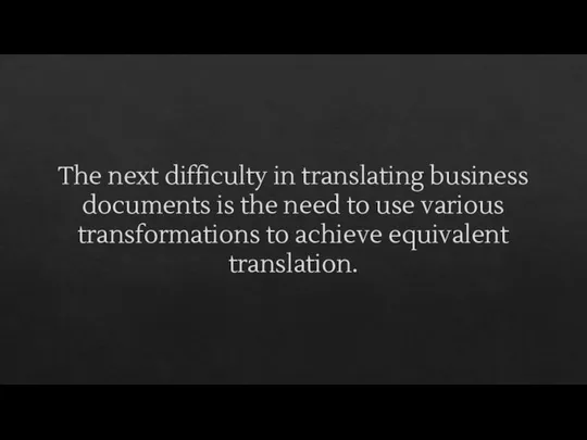 The next difficulty in translating business documents is the need to