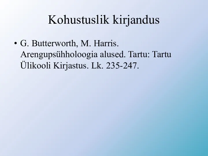 Kohustuslik kirjandus G. Butterworth, M. Harris. Arengupsühholoogia alused. Tartu: Tartu Ülikooli Kirjastus. Lk. 235-247.