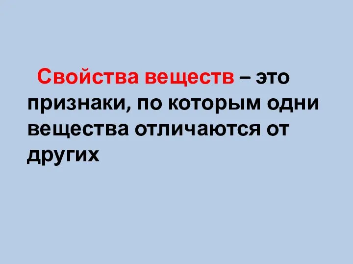 Свойства веществ – это признаки, по которым одни вещества отличаются от других