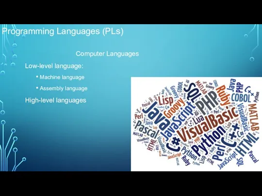 Programming Languages (PLs) Computer Languages Low-level language: Machine language Assembly language High-level languages