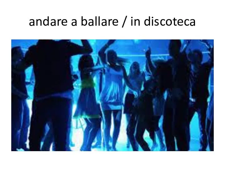 andare a ballare / in discoteca