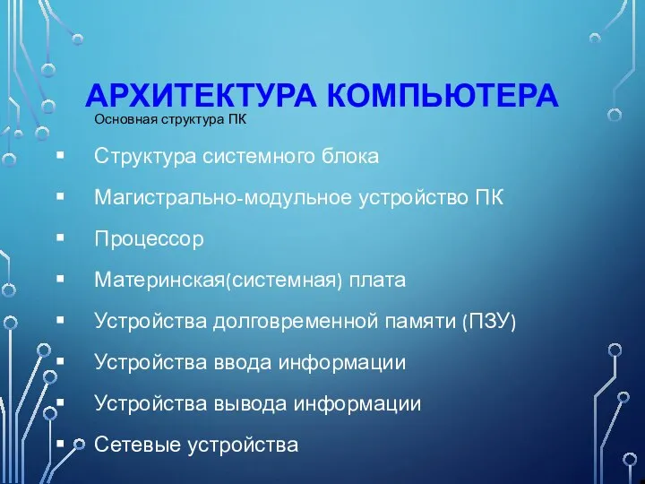 АРХИТЕКТУРА КОМПЬЮТЕРА Основная структура ПК Структура системного блока Магистрально-модульное устройство ПК