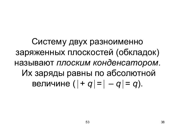 53 Систему двух разноименно заряженных плоскостей (обкладок) называют плоским конденсатором. Их