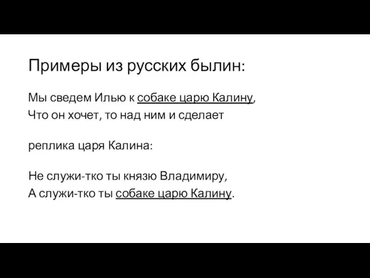 Примеры из русских былин: Мы сведем Илью к собаке царю Калину,