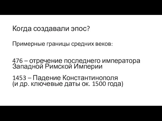 Когда создавали эпос? Примерные границы средних веков: 476 – отречение последнего