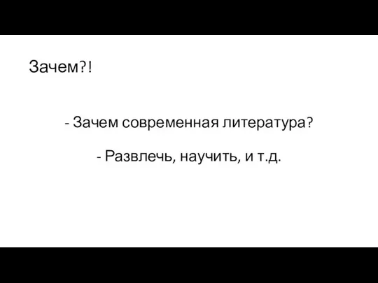 Зачем?! - Зачем современная литература? - Развлечь, научить, и т.д.