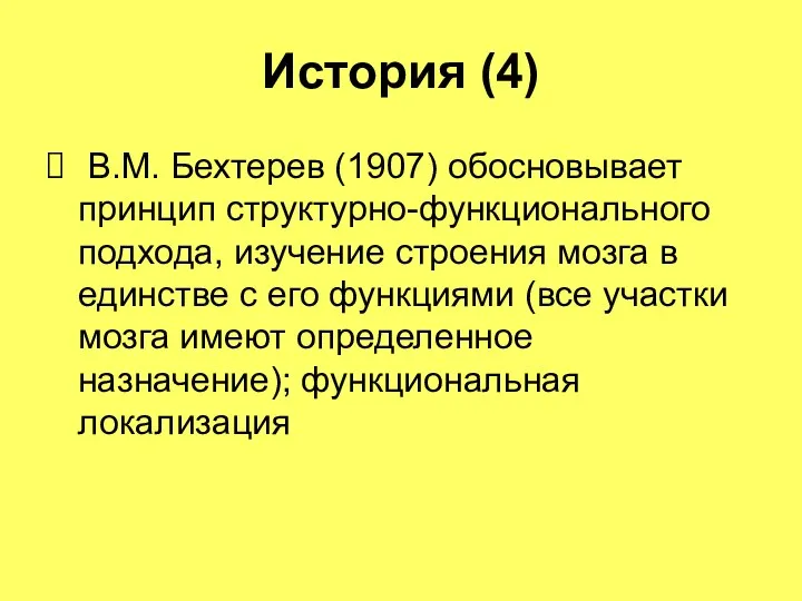 История (4) В.М. Бехтерев (1907) обосновывает принцип структурно-функционального подхода, изучение строения