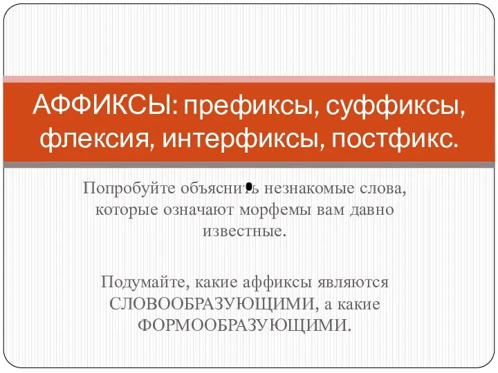 Попробуйте объяснить незнакомые слова, которые означают морфемы вам давно известные. Подумайте,