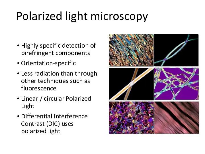 Polarized light microscopy Highly specific detection of birefringent components Orientation-specific Less