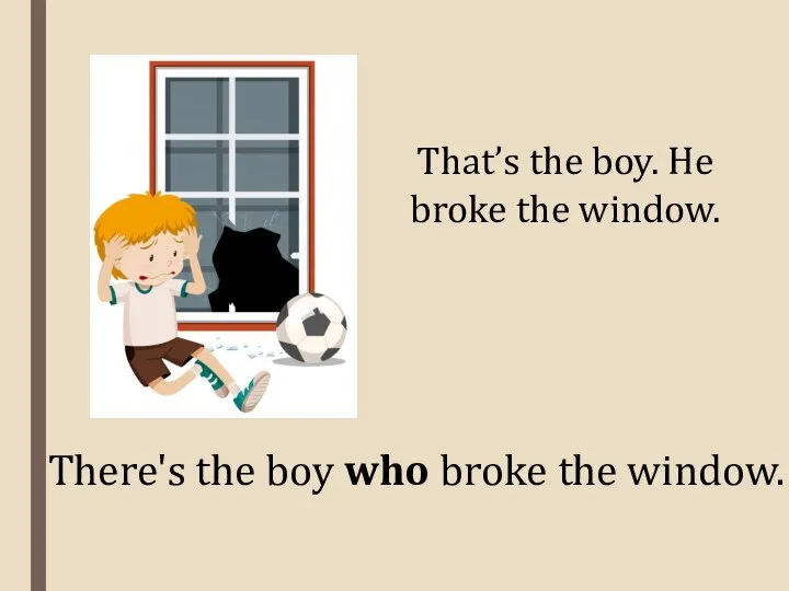 That’s the boy. He broke the window. There's the boy who broke the window.