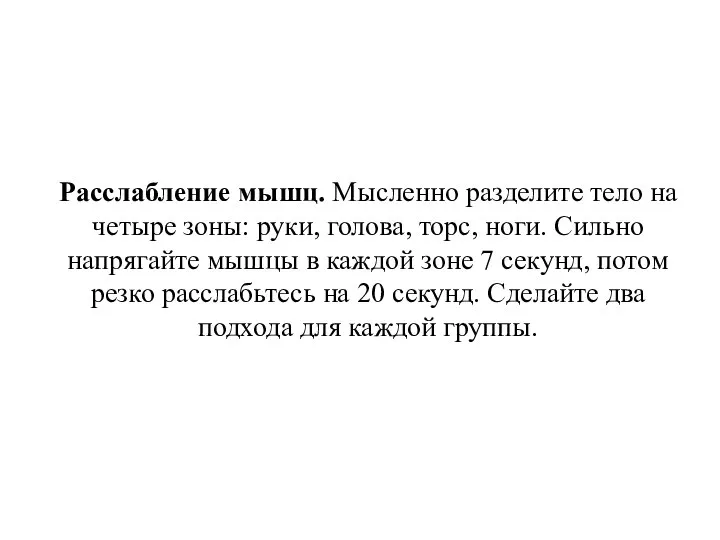 Расслабление мышц. Мысленно разделите тело на четыре зоны: руки, голова, торс,