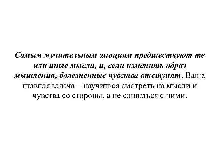 Самым мучительным эмоциям предшествуют те или иные мысли, и, если изменить