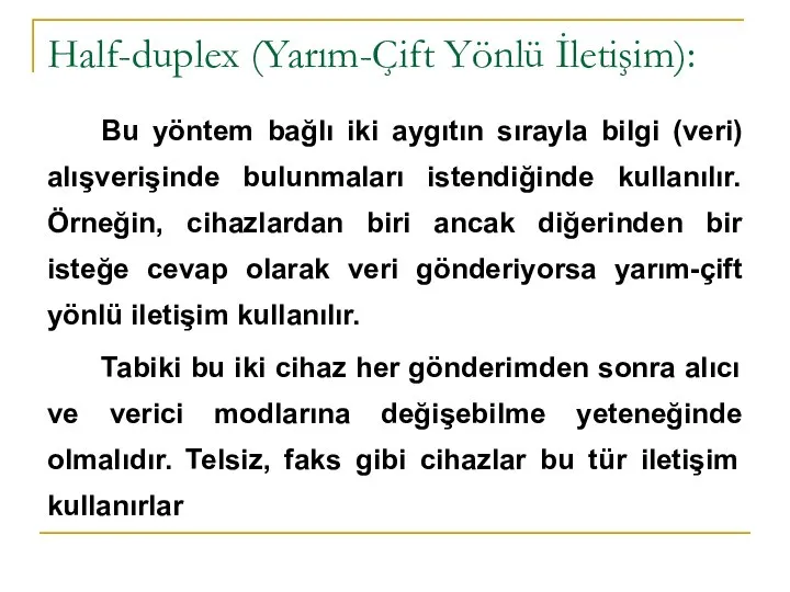 Half-duplex (Yarım-Çift Yönlü İletişim): Bu yöntem bağlı iki aygıtın sırayla bilgi