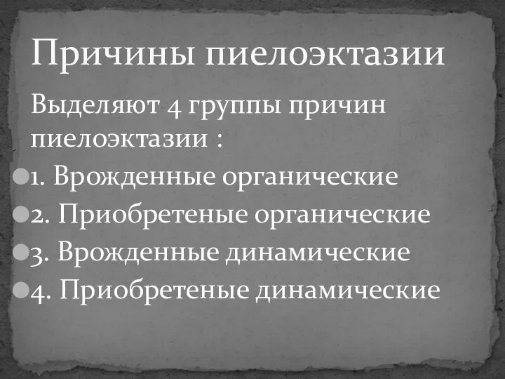 Выделяют 4 группы причин пиелоэктазии : 1. Врожденные органические 2. Приобретеные